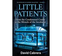 Little Patients: From the Condemned Cradle to the Miracle of the Incubator: A Social and Medical History of Pediatrics