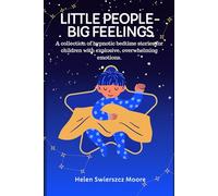 Little People - Big Feelings: A collection of hypnotic bedtime stories for children with explosive, overwhelming emotions
