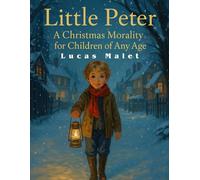 Little Peter - A Christmas Morality for Children of any Age: A Beloved Holiday Story of Faith, Generosity, and Eternal Goodness