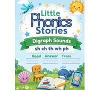 Little Phonics Stories: Digraph Sounds: A Beginner Phonics Workbook for sh, ch, th, wh, and ph with Simple Stories, Tracing Practice, Reading Questions, and Review Pages (Little Phonics Readers)