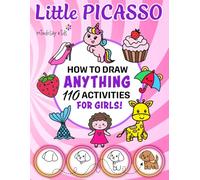 Little Picasso How To Draw Anything 110 Activities For Girls: 110 Drawings of Cute Toys, Animals, Food, Gifts, and other Amazing Things | Activity Book For Kids | 101 + Step by Step