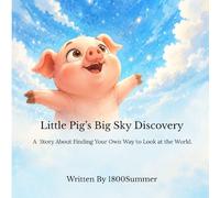 Little Pig’s Big Sky Discovery: A Heartwarming Story About Finding Your Own Way to Look at the World. (1800Summer's Cozy Bedtime Tales)