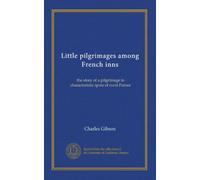 Little pilgrimages among French inns: the story of a pilgrimage to characteristic spots of rural France