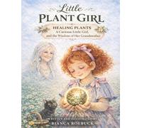 Little Plant Girl: Healing Plants - A Curious Little Girl and the Wisdom of her Grandmother