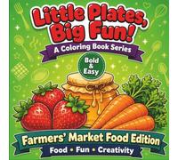 Little Plates, Big Fun! A Coloring Book Series - Farmers' Market Food Edition: 50 Big, Bold and Easy Designs For Relaxation, Creativity, and Stress Relief For All Ages - Kids, Teens, and Adults