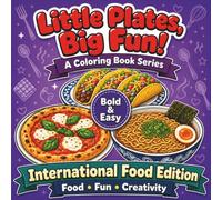 Little Plates, Big Fun! A Coloring Book Series - International Food Edition: 50 Big, Bold and Easy Designs For Relaxation, Creativity, and Stress Relief For All Ages - Kids, Teens, and Adults