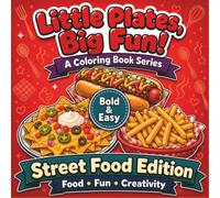 Little Plates, Big Fun! A Coloring Book Series - Street Food Edition: 50 Big, Bold and Easy Designs For Relaxation, Creativity, and Stress Relief For All Ages - Kids, Teens, and Adults