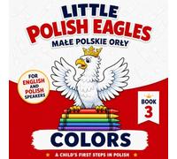 Little Polish Eagles: Colors: A Child's First Steps in Polish: A Bilingual Polish-English Picture Book for Babies, Toddlers, and Young Children