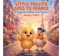 Little Pollito Goes to France: El Pequeño Pollito va a Francia - A Bilingual English & Spanish Picture Book for Kids Ages 3-7 (with French Words to Learn (Stories and Clues)