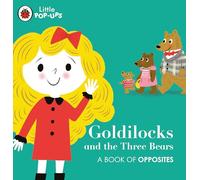 Little Pop-ups. Goldilocks And The Three Bears: A Book of Opposites