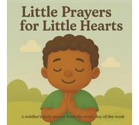 Little Prayers for Little Hearts: A toddler’s daily prayer book for every day of the week