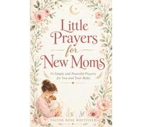 Little Prayers for New Moms: 70 Simple and Powerful Prayers for You and Your Baby (Little Prayers Collection)