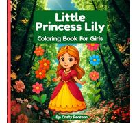 Little Princess Lily Coloring Book: A Magical Princess Coloring Adventure for Girls Ages 4-8 | Cute Castles, Royal Pets, Dresses & Sweet Fairy Tale Fun