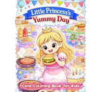 Little Princess's Yummy Day: 50 Cute and Adorable Princess Illustrations for Kids Age 3+, Princess Cooking Coloring Book (Cute Princess Coloring Adventures)