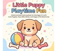 Little Puppy Playtime Fun: A Bold and Easy Coloring Book for Kids Ages 3-5 with Cute Puppies, Toys, Balls, Bones, and Happy Little Adventures