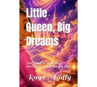 Little Queen, Big Dreams: The Power of Believing, Becoming, and Dreaming Big