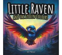Little Raven and the Stolen Colours: An Indigenous Story About Courage, Healing, and Bringing Colour Back to the World