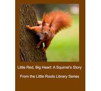 Little Red, Big Heart: A Squirrel’s Story (Little Roots Library)