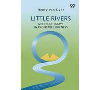 Little Rivers A Book Of Essays In Profitable Idleness