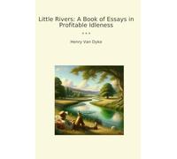 Little Rivers: A Book of Essays in Profitable Idleness (Classic Books)