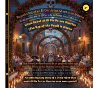 Little Robot at El Dia De Los Muertos (The Day of the Dead) in Mexico (Spanish-English): An extraordinary story of a little robot that made El Dia De ... special! (The Little Robot Bilingual Books)