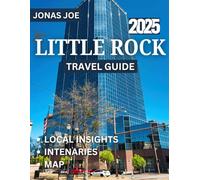 LITTLE ROCK TRAVEL GUIDE 2025: Exploring Little Rock: Your Ultimate Travel Guide for 2025