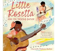 Little Rosetta and the Talking Guitar: The Musical Story of Sister Rosetta Tharpe, the Woman Who Invented Rock and Roll