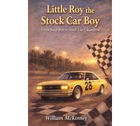 Little Roy the Stock Car Boy: From Soap Box to Stock Car Champion (The McKinney Family Heritage Series)