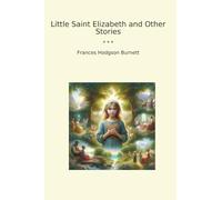 Little Saint Elizabeth and Other Stories (Classic Books)