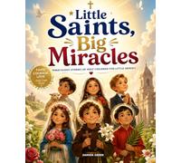 Little Saints, Big Miracles: Miraculous Stories of Holy Children for Little Heroes