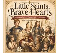 Little Saints, Brave Hearts: 26 Inspiring Stories of Courage, Faith & Heroic Saints