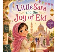 Little Sara and the Joy of Eid: A Heartwarming Islamic Children’s Story About Eid Al-Adha, Love, Generosity, and Family Values (Islamic Stories For Kids)