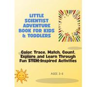 LITTLE SCIENTIST ADVENTURE BOOK FOR KIDS & TODDLERS: Color, Trace, Match, Count, Explore and Learn Through Fun STEM-Inspired Activities for Ages 3-6 (Future Innovator Series)
