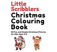 Little Scribblers’ Christmas Colouring Book: 30 Fun and Simple Christmas Pictures for Kids Ages 3-5