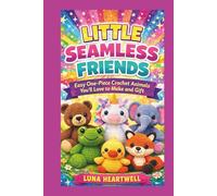 LITTLE SEAMLESS FRIENDS: Easy One-Piece Crochet Animals You’ll Love to Make and Gift
