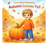 Little Seasons Adventure: Autumn Leaves Fall: A Cozy Fall Story for Kids About Leaves, Harvest, and Changing Seasons