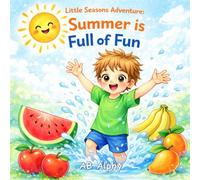 Little Seasons Adventure: Summer is Full of Fun: A Bright and Playful Summer Story for Kids About Sunshine, Water, and Outdoor Fun