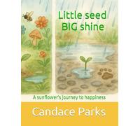Little seed BIG shine: A sunflower's journey to happiness