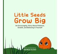 Little Seeds Grow Big: An Encouraging Story About Patience, Growth, and Believing in Yourself