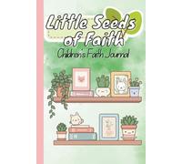 Little Seeds of Faith: Children's Faith Journal with Inspiring Prompts and Reflection Questions