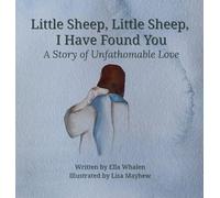 Little Sheep, Little Sheep, I Have Found You: A Story of Unfathomable Love