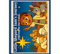 Little Shepherd Sam’s Journey to Bethlehem: A 25-Day Advent Adventure for Kids: Daily Bible Stories, Crafts, and Coloring Activities to Celebrate the ... and Discover the True Meaning of Christmas