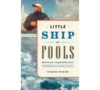 Little Ship of Fools: Sixteen Rowers, One Improbable Boat, Seven Tumultuous Weeks on the Atlantic