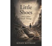 Little Shoes and Other Small Things: A Novel of War, Childhood, and the Small Things Love Leaves Behind