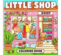 Little Shop Coloring Book: Cozy Animal Coloring Pages with Cute Cafés, Charming Markets, Kawaii Storefronts, Garden Scenes, and Stress Relief Fun