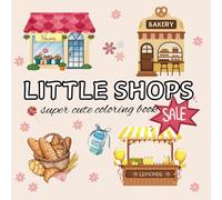 Little Shops: Coloring Book super cute coloring book: for Adults & Teens - Simple and Easy Designs Including Adorable Little Shops and Sweets to Color for Relaxation