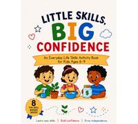 Little Skills, Big Confidence: An Everyday Life Skills Activity Book for Kids Ages 6-9