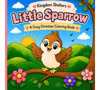 Little Sparrow A Cozy Christian Coloring Book for Kids: Faith-Filled Bible Coloring Pages About God's Love, Prayer, Kindness, Peace, and Trust | Ages 3-8