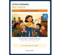 Little Speaker, Big Voice: 32 Fun Lessons, Speaking Adventures, Games and Activities to Build Confidence and Communication Skills (Ages 6-7) (BOOK 1)