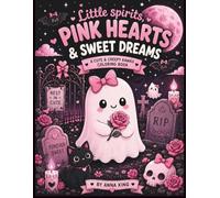 Little Spirits, Pink Hearts & Sweet Dreams: A Cute & Creepy Kawaii Coloring Book Filled with Adorable Ghosts, Pink Moons, Cozy Graveyards, Cute Cats, and Spooky Sweet Fun